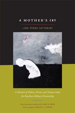 Mother's Cry A Memoir of Politics, Prison, and Torture under the Brazilian Military Dictatorship  9780822347361 Front Cover