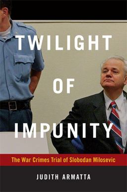 Twilight of Impunity The War Crimes Trial of Slobodan Milosevic  9780822347460 Front Cover