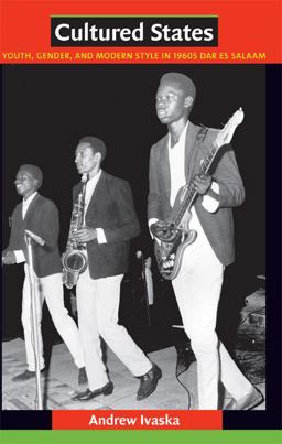 Cultured States Youth, Gender, and Modern Style in 1960s Dar Es Salaam  9780822347705 Front Cover
