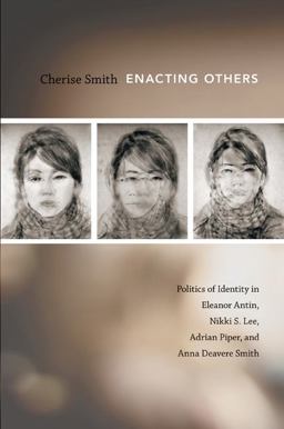Enacting Others Politics of Identity in Eleanor Antin, Nikki S. Lee, Adrian Piper, and Anna Deavere Smith  9780822347996 Front Cover