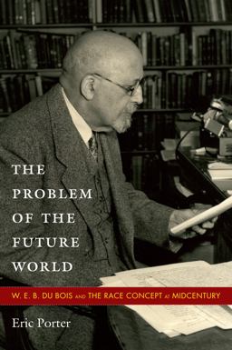 Problem of the Future World W. E. B. du Bois and the Race Concept at Midcentury  9780822348122 Front Cover