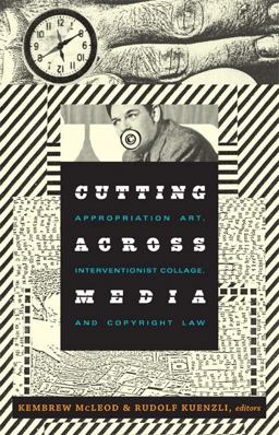 Cutting Across Media Appropriation Art, Interventionist Collage, and Copyright Law  9780822348221 Front Cover