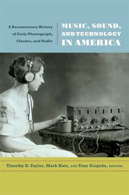 Music, Sound, and Technology in America A Documentary History of Early Phonograph, Cinema, and Radio  9780822349464 Front Cover