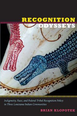 Recognition Odysseys Indigeneity, Race, and Federal Tribal Recognition Policy in Three Louisiana Indian Communities  9780822349846 Front Cover