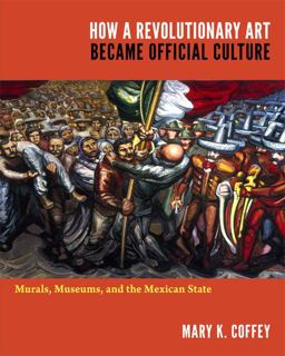 How a Revolutionary Art Became Official Culture Murals, Museums, and the Mexican State  9780822350378 Front Cover