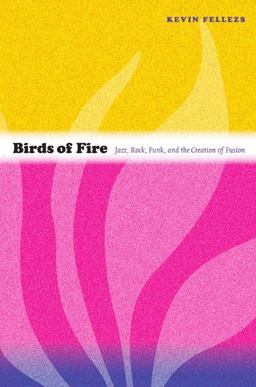 Birds of Fire Jazz, Rock, Funk, and the Creation of Fusion  9780822350477 Front Cover