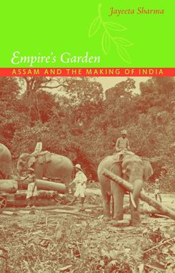 Empire's Garden Assam and the Making of India  9780822350491 Front Cover