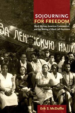 Sojourning for Freedom Black Women, American Communism, and the Making of Black Left Feminism  9780822350507 Front Cover