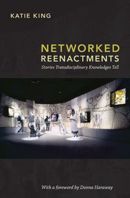 Networked Reenactments Stories Transdisciplinary Knowledges Tell  9780822350729 Front Cover