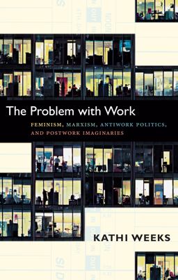 Problem with Work Feminism, Marxism, Antiwork Politics, and Postwork Imaginaries  9780822350965 Front Cover