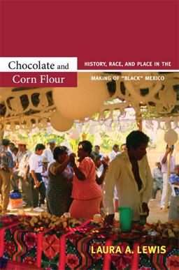 Chocolate and Corn Flour History, Race, and Place in the Making of Black Mexico  9780822351320 Front Cover