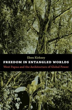 Freedom in Entangled Worlds West Papua and the Architecture of Global Power  9780822351344 Front Cover