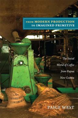 From Modern Production to Imagined Primitive The Social World of Coffee from Papua New Guinea  9780822351504 Front Cover