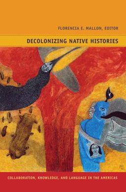 Decolonizing Native Histories Collaboration, Knowledge, and Language in the Americas  9780822351528 Front Cover