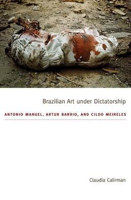 Brazilian Art under Dictatorship Antonio Manuel, Artur Barrio, and Cildo Meireles  9780822351535 Front Cover