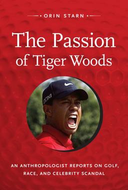 Passion of Tiger Woods An Anthropologist Reports on Golf, Race, and Celebrity Scandal  9780822352105 Front Cover