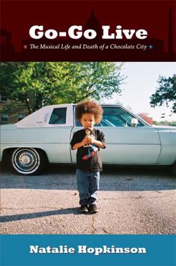 Go-Go Live The Musical Life and Death of a Chocolate City  9780822352112 Front Cover
