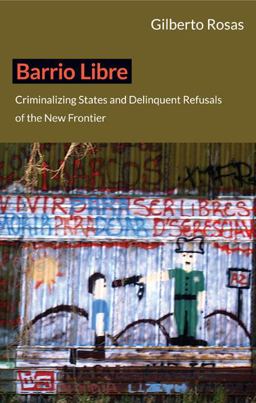 Barrio Libre Criminalizing States and Delinquent Refusals of the New Frontier  9780822352372 Front Cover