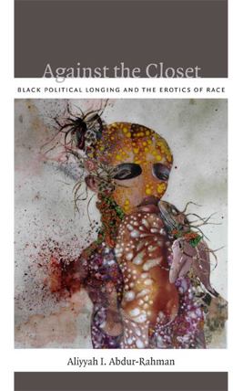 Against the Closet Black Political Longing and the Erotics of Race  9780822352419 Front Cover