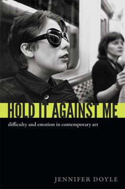 Hold It Against Me Difficulty and Emotion in Contemporary Art  9780822353133 Front Cover