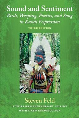 Sound and Sentiment Birds, Weeping, Poetics, and Song in Kaluli Expression, 3rd Edition with a New Introduction by the Author 3rd 9780822353652 Front Cover