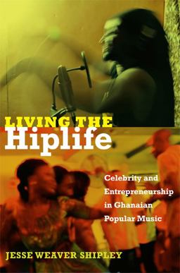 Living the Hiplife Celebrity and Entrepreneurship in Ghanaian Popular Music  9780822353669 Front Cover