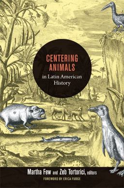 Centering Animals in Latin American History  9780822353973 Front Cover