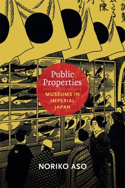 Public Properties Museums in Imperial Japan  9780822354291 Front Cover