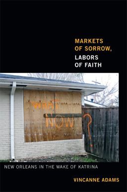 Markets of Sorrow, Labors of Faith New Orleans in the Wake of Katrina  9780822354499 Front Cover