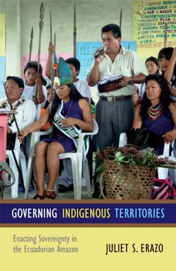 Governing Indigenous Territories Enacting Sovereignty in the Ecuadorian Amazon  9780822354543 Front Cover