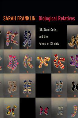Biological Relatives IVF, Stem Cells, and the Future of Kinship  9780822354994 Front Cover