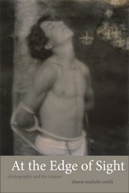 At the Edge of Sight Photography and the Unseen  9780822355021 Front Cover