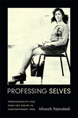 Professing Selves Transsexuality and Same-Sex Desire in Contemporary Iran  9780822355571 Front Cover