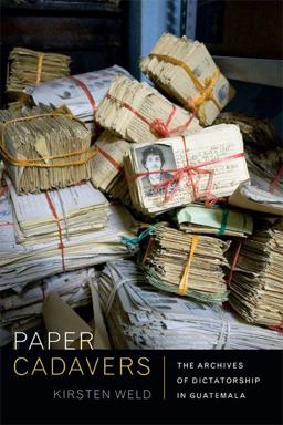 Paper Cadavers The Archives of Dictatorship in Guatemala  9780822356028 Front Cover