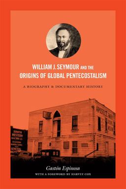 William J. Seymour and the Origins of Global Pentecostalism A Biography and Documentary History  9780822356356 Front Cover