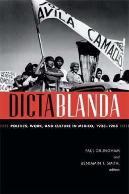 Dictablanda Politics, Work, and Culture in Mexico, 1938-1968  9780822356370 Front Cover