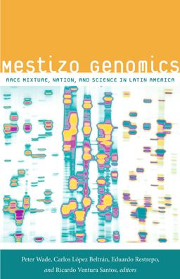 Mestizo Genomics Race Mixture, Nation, and Science in Latin America  9780822356592 Front Cover
