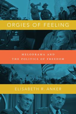 Orgies of Feeling Melodrama and the Politics of Freedom  9780822356974 Front Cover