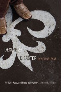 Desire and Disaster in New Orleans Tourism, Race, and Historical Memory  9780822357285 Front Cover