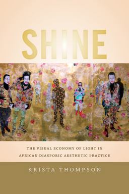 Shine The Visual Economy of Light in African Diasporic Aesthetic Practice  9780822358077 Front Cover
