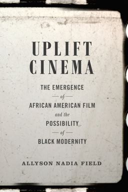 Uplift Cinema The Emergence of African American Film and the Possibility of Black Modernity  9780822358817 Front Cover