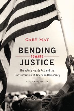 Bending Toward Justice The Voting Rights Act and the Transformation of American Democracy  9780822359272 Front Cover