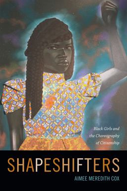 Shapeshifters Black Girls and the Choreography of Citizenship  9780822359319 Front Cover