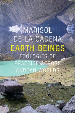 Earth Beings Ecologies of Practice Across Andean Worlds  9780822359630 Front Cover