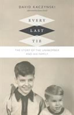 Every Last Tie The Story of the Unabomber and His Family 2016 9780822359807 Front Cover