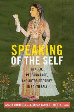 Speaking of the Self Gender, Performance, and Autobiography in South Asia  9780822359913 Front Cover