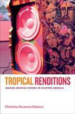 Tropical Renditions Making Musical Scenes in Filipino America  9780822360018 Front Cover