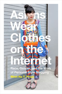Asians Wear Clothes on the Internet Race, Gender, and the Work of Personal Style Blogging  9780822360308 Front Cover