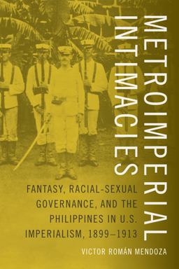 Metroimperial Intimacies Fantasy, Racial-Sexual Governance, and the Philippines in U. S. Imperialism, 1899-1913  9780822360346 Front Cover