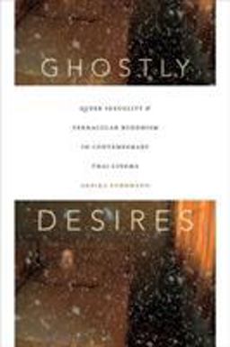 Ghostly Desires Queer Sexuality and Vernacular Buddhism in Contemporary Thai Cinema  9780822361558 Front Cover
